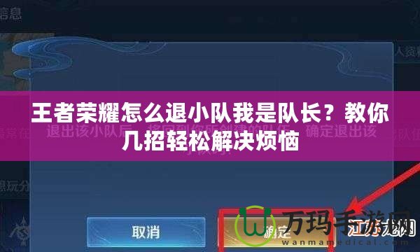 王者榮耀怎么退小隊我是隊長？教你幾招輕松解決煩惱