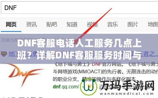 DNF客服電話人工服務(wù)幾點(diǎn)上班？詳解DNF客服服務(wù)時(shí)間與常見(jiàn)問(wèn)題解答