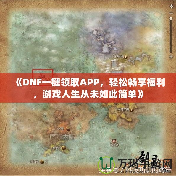 《DNF一鍵領(lǐng)取APP，輕松暢享福利，游戲人生從未如此簡(jiǎn)單》