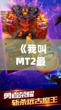 《我叫MT2最強(qiáng)T》：重燃經(jīng)典，開啟全新冒險(xiǎn)之旅！