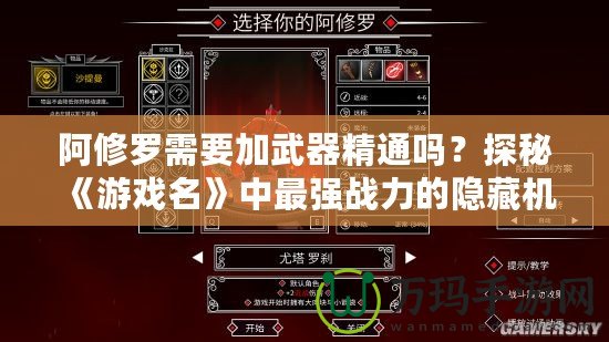 阿修羅需要加武器精通嗎？探秘《游戲名》中最強(qiáng)戰(zhàn)力的隱藏機(jī)制