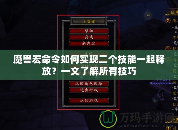 魔獸宏命令如何實(shí)現(xiàn)二個(gè)技能一起釋放？一文了解所有技巧