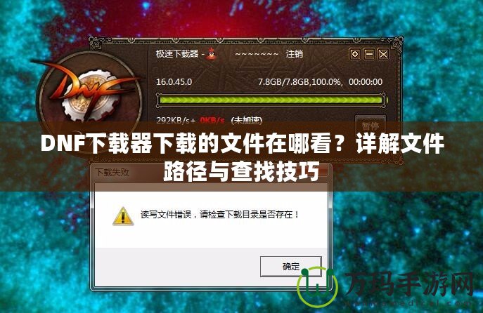 DNF下載器下載的文件在哪看？詳解文件路徑與查找技巧