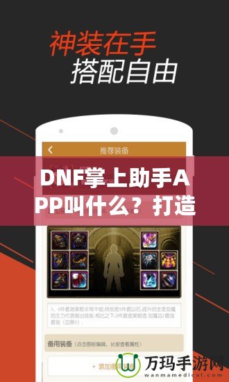 DNF掌上助手APP叫什么？打造你的專(zhuān)屬游戲助手，暢玩地下城與勇士！