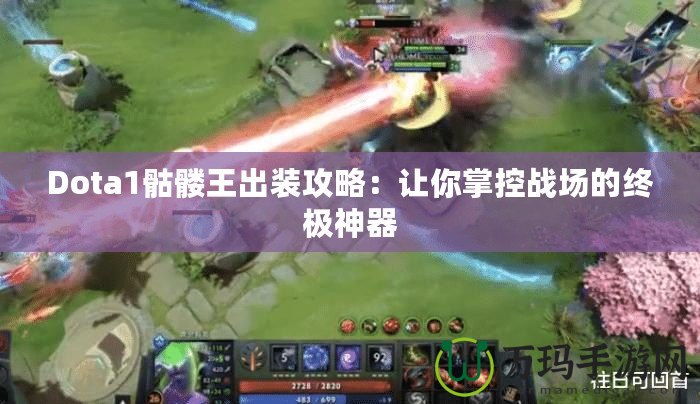 Dota1骷髏王出裝攻略：讓你掌控戰(zhàn)場的終極神器