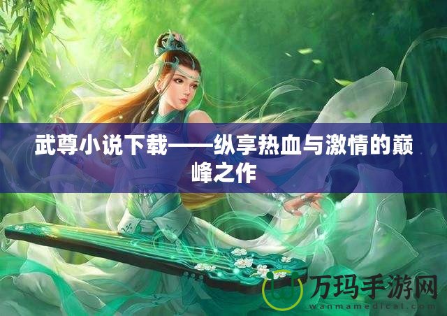 武尊小說下載——縱享熱血與激情的巔峰之作