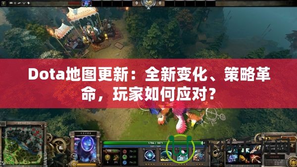 Dota地圖更新：全新變化、策略革命，玩家如何應(yīng)對(duì)？