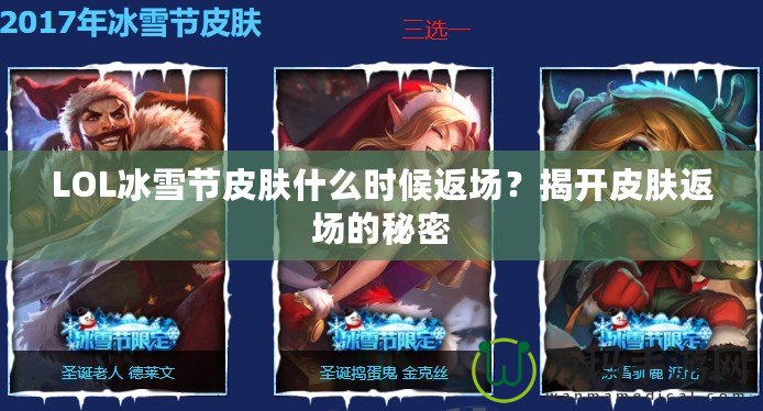 LOL冰雪節(jié)皮膚什么時候返場？揭開皮膚返場的秘密