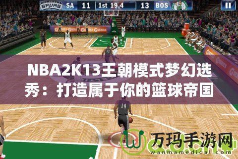 NBA2K13王朝模式夢(mèng)幻選秀：打造屬于你的籃球帝國(guó)