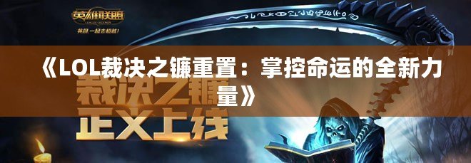 《LOL裁決之鐮重置：掌控命運(yùn)的全新力量》