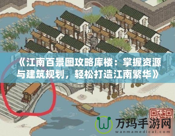 《江南百景圖攻略庫樓：掌握資源與建筑規(guī)劃，輕松打造江南繁華》