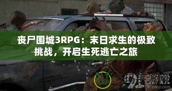 喪尸圍城3RPG：末日求生的極致挑戰(zhàn)，開啟生死逃亡之旅