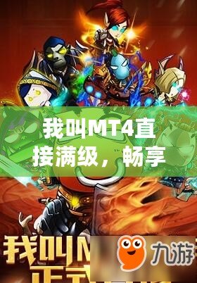 我叫MT4直接滿級，暢享無盡戰(zhàn)斗樂趣！