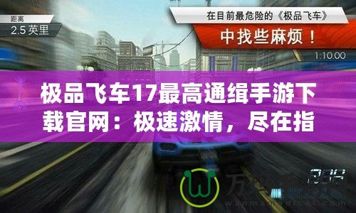 極品飛車17最高通緝手游下載官網(wǎng)：極速激情，盡在指尖！