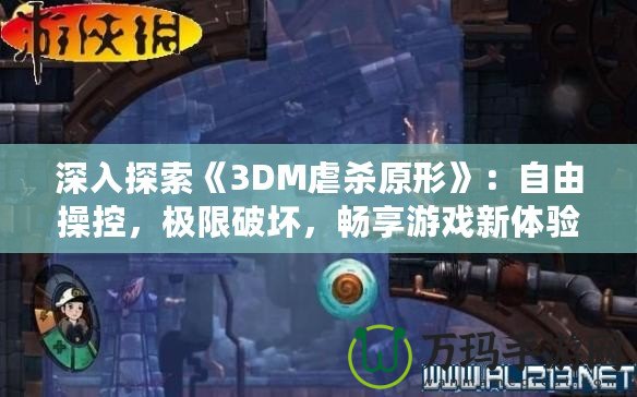 深入探索《3DM虐殺原形》：自由操控，極限破壞，暢享游戲新體驗