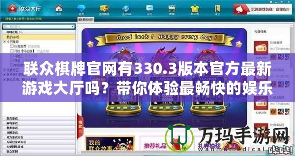 聯(lián)眾棋牌官網(wǎng)有330.3版本官方最新游戲大廳嗎？帶你體驗最暢快的娛樂之旅！