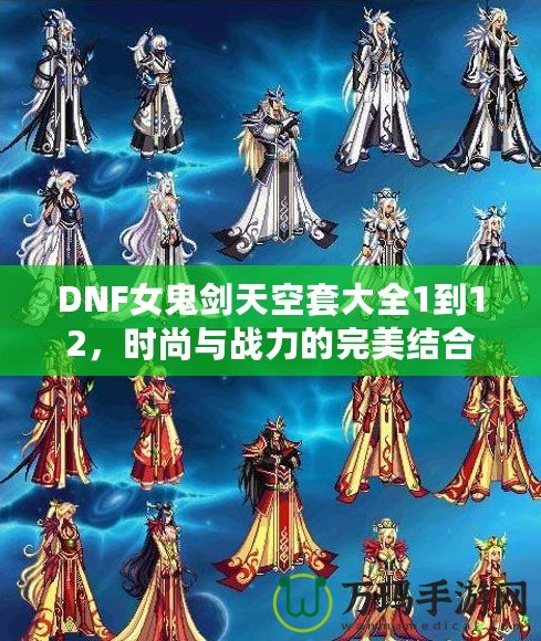 DNF女鬼劍天空套大全1到12，時尚與戰(zhàn)力的完美結(jié)合