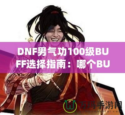 DNF男氣功100級BUFF選擇指南：哪個BUFF最強？