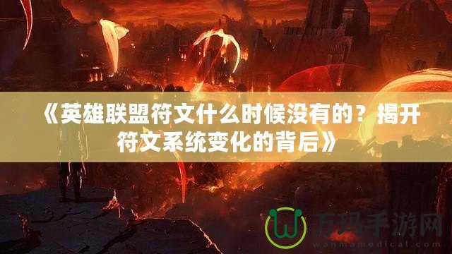 《英雄聯(lián)盟符文什么時候沒有的？揭開符文系統(tǒng)變化的背后》