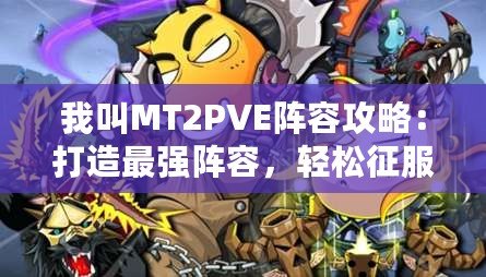 我叫MT2PVE陣容攻略：打造最強陣容，輕松征服副本！