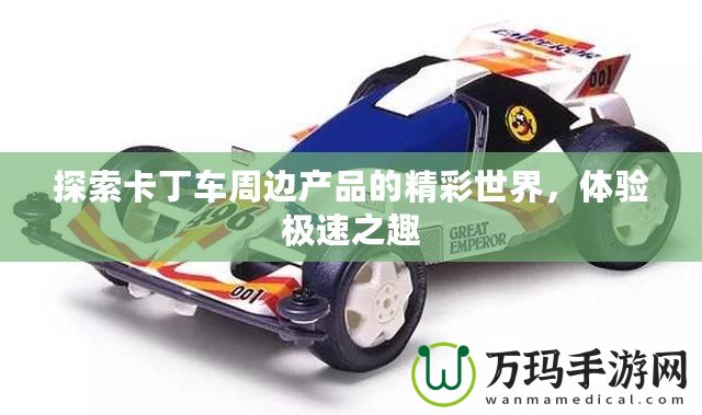 探索卡丁車周邊產品的精彩世界，體驗極速之趣