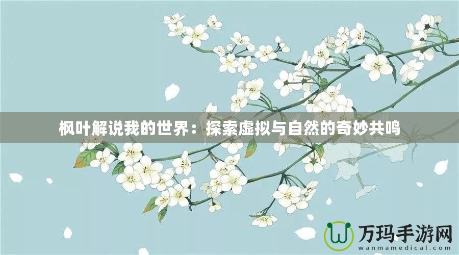 楓葉解說我的世界：探索虛擬與自然的奇妙共鳴