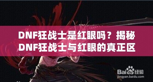 DNF狂戰(zhàn)士是紅眼嗎？揭秘DNF狂戰(zhàn)士與紅眼的真正區(qū)別