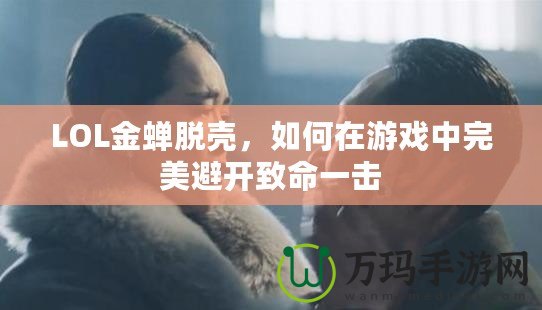 LOL金蟬脫殼，如何在游戲中完美避開(kāi)致命一擊