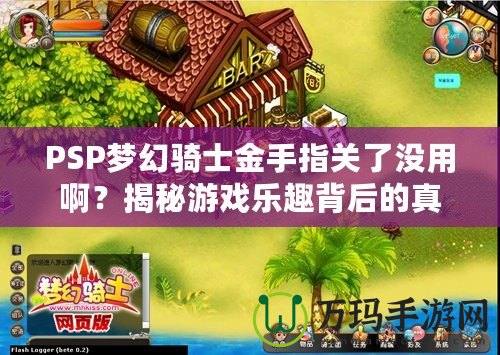 PSP夢幻騎士金手指關(guān)了沒用??？揭秘游戲樂趣背后的真相