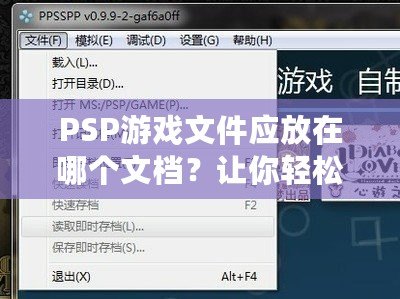 PSP游戲文件應(yīng)放在哪個(gè)文檔？讓你輕松管理游戲的完美指南