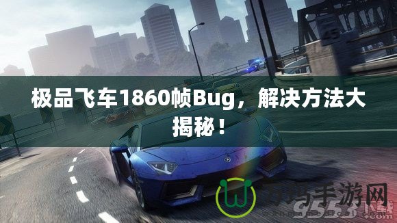 極品飛車1860幀Bug，解決方法大揭秘！