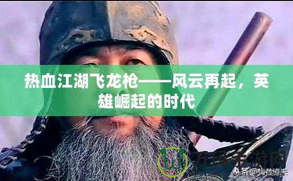 熱血江湖飛龍槍——風(fēng)云再起，英雄崛起的時(shí)代