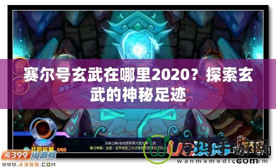 賽爾號(hào)玄武在哪里2020？探索玄武的神秘足跡