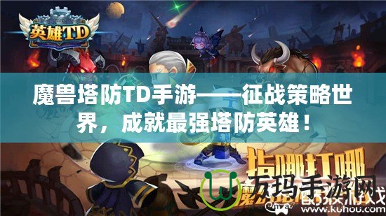 魔獸塔防TD手游——征戰(zhàn)策略世界，成就最強(qiáng)塔防英雄！