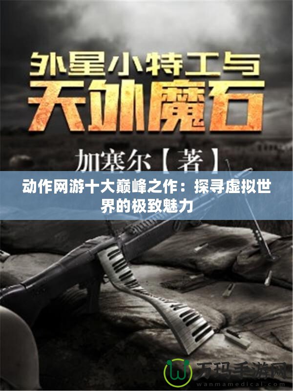 動作網游十大巔峰之作：探尋虛擬世界的極致魅力