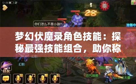 夢幻伏魔錄角色技能：探秘最強技能組合，助你稱霸戰(zhàn)場！