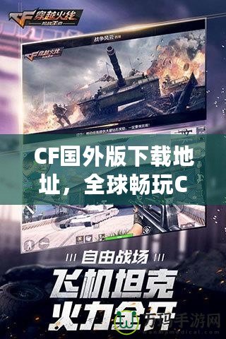 CF國外版下載地址，全球暢玩CF，告別地區(qū)限制！