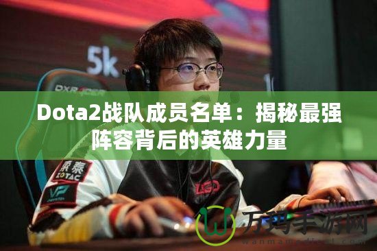 Dota2戰(zhàn)隊成員名單：揭秘最強陣容背后的英雄力量