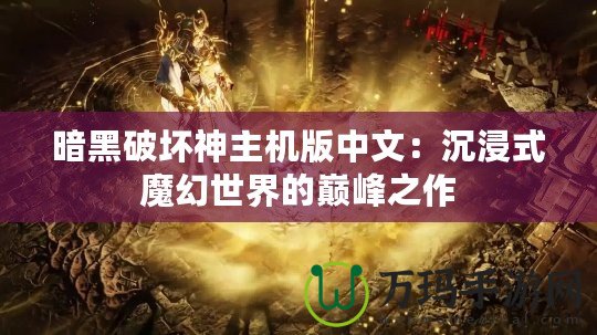 暗黑破壞神主機(jī)版中文：沉浸式魔幻世界的巔峰之作