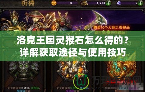 洛克王國靈猴石怎么得的？詳解獲取途徑與使用技巧