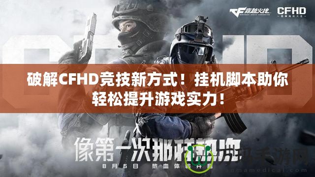 破解CFHD競技新方式！掛機腳本助你輕松提升游戲?qū)嵙Γ? title=