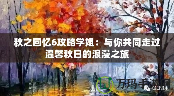 秋之回憶6攻略學(xué)姐：與你共同走過溫馨秋日的浪漫之旅