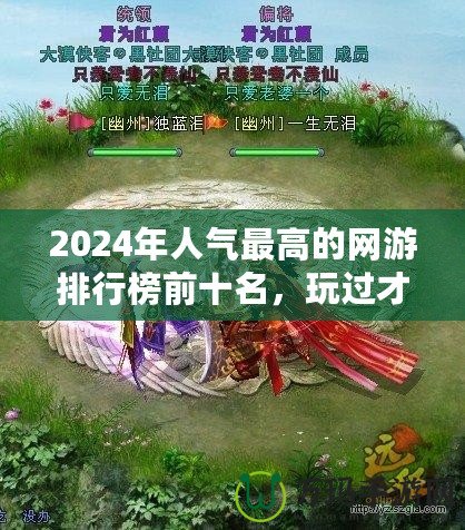 2024年人氣最高的網(wǎng)游排行榜前十名，玩過(guò)才知道的精彩世界！