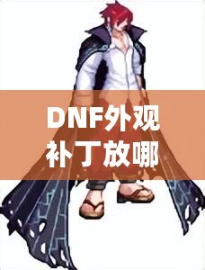 DNF外觀補丁放哪里？輕松解鎖獨特個性裝扮！