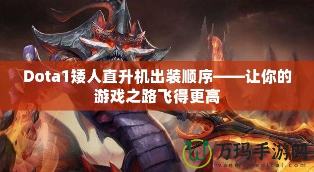 Dota1矮人直升機出裝順序——讓你的游戲之路飛得更高