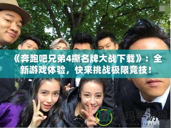 《奔跑吧兄弟4撕名牌大戰(zhàn)下載》：全新游戲體驗(yàn)，快來挑戰(zhàn)極限競技！