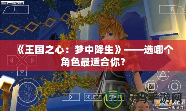 《王國之心：夢中降生》——選哪個角色最適合你？