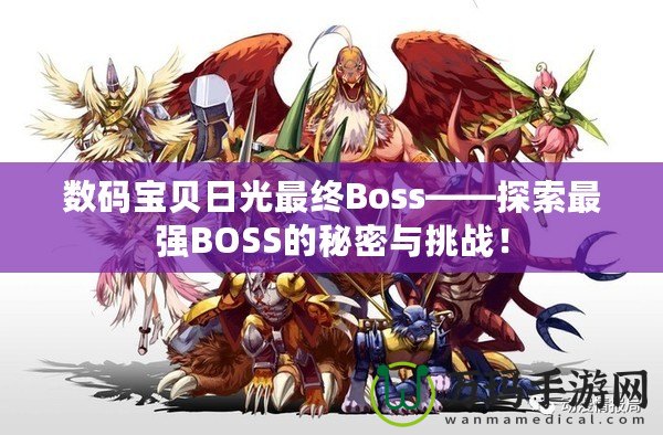 數(shù)碼寶貝日光最終Boss——探索最強(qiáng)BOSS的秘密與挑戰(zhàn)！