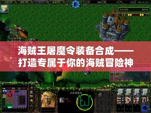 海賊王屠魔令裝備合成——打造專屬于你的海賊冒險神兵！