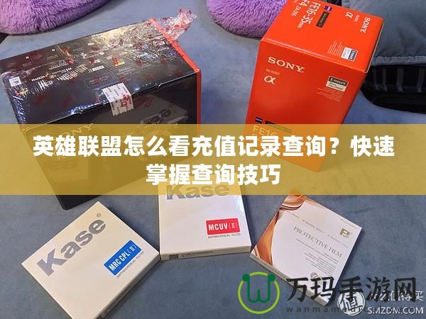 英雄聯(lián)盟怎么看充值記錄查詢？快速掌握查詢技巧